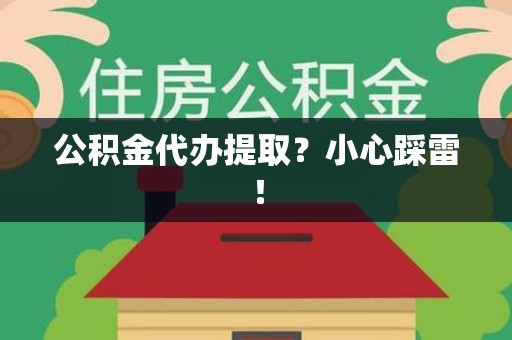 丰泽公积金代办提取？小心踩雷！