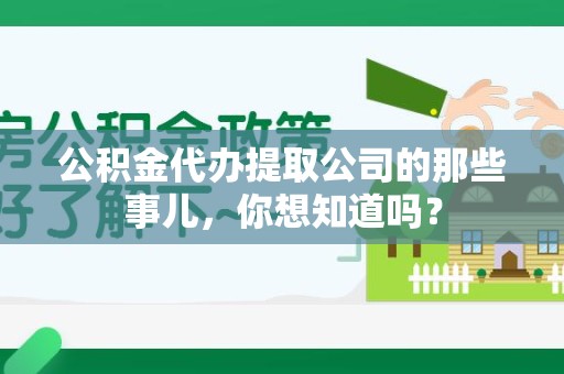 丰泽公积金代办提取公司的那些事儿，你想知道吗？