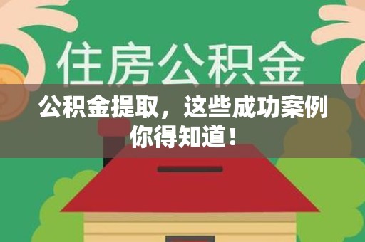 丰泽公积金提取，这些成功案例你得知道！
