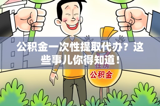 丰泽公积金一次性提取代办？这些事儿你得知道！