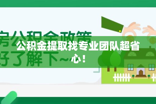 丰泽公积金提取找专业团队超省心！