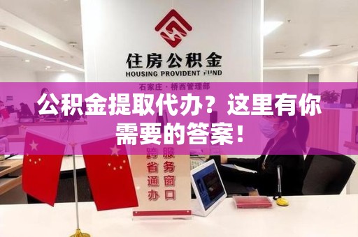 丰泽公积金提取代办?这里有你需要的答案! 丰泽公积金提取代办?这里有你需要的答案!
