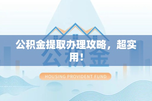 丰泽公积金提取办理攻略，超实用！