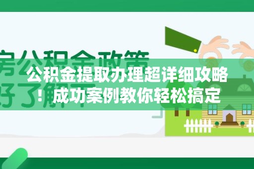 丰泽公积金提取办理超详细攻略！成功案例教你轻松搞定