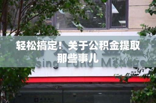 丰泽轻松搞定！关于公积金提取那些事儿